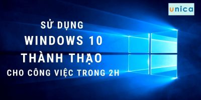 Sử dụng Windows 10 thành thạo cho công việc trong 2h - Nguyễn Khánh Tùng